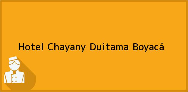 Teléfono, Dirección y otros datos de contacto para Hotel Chayany, Duitama, Boyacá, Colombia