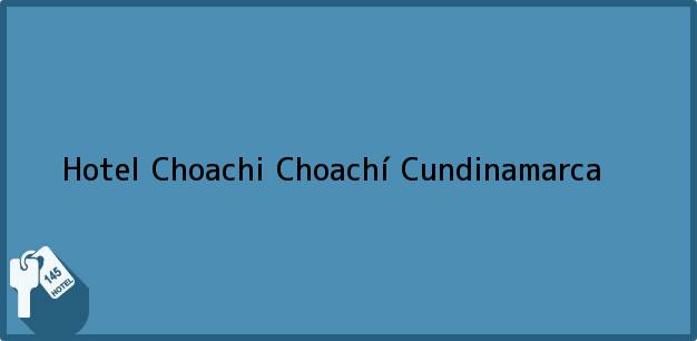 Teléfono, Dirección y otros datos de contacto para Hotel Choachi, Choachí, Cundinamarca, Colombia