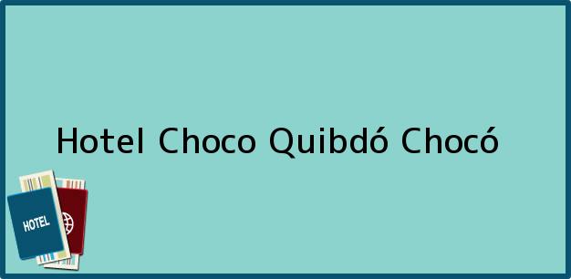 Teléfono, Dirección y otros datos de contacto para Hotel Choco, Quibdó, Chocó, Colombia