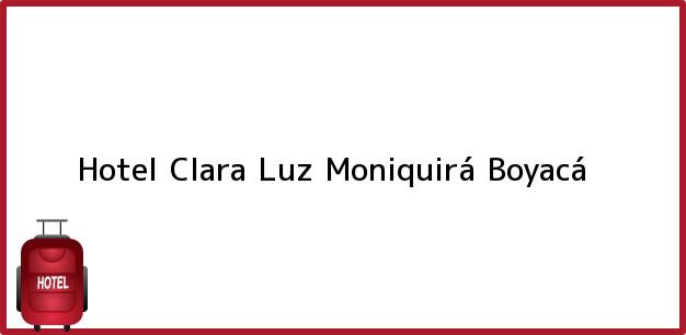 Teléfono, Dirección y otros datos de contacto para Hotel Clara Luz, Moniquirá, Boyacá, Colombia