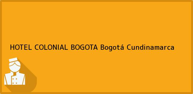 Teléfono, Dirección y otros datos de contacto para HOTEL COLONIAL BOGOTA, Bogotá, Cundinamarca, Colombia