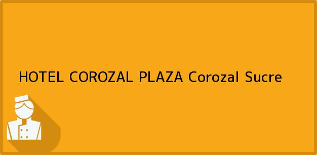 Teléfono, Dirección y otros datos de contacto para HOTEL COROZAL PLAZA, Corozal, Sucre, Colombia