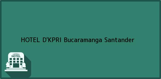 Teléfono, Dirección y otros datos de contacto para HOTEL D'KPRI, Bucaramanga, Santander, Colombia