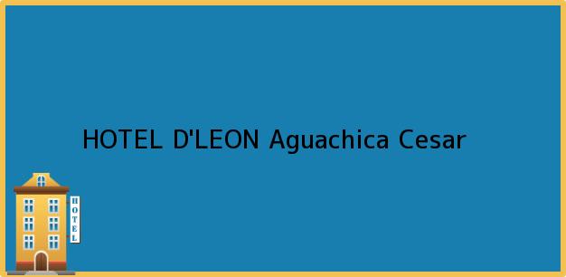 ver datos de contacto para hotel d'leon, aguachica, cesar, colombia Teléfono, Dirección y otros datos de contacto para HOTEL D'LEON, Aguachica, Cesar, Colombia