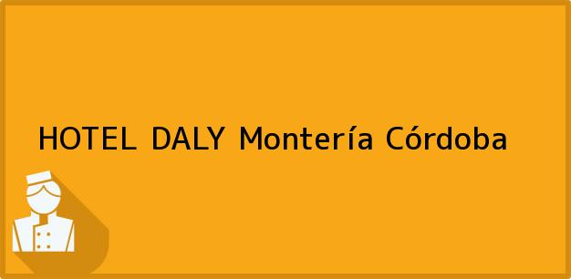 Teléfono, Dirección y otros datos de contacto para HOTEL DALY, Montería, Córdoba, Colombia
