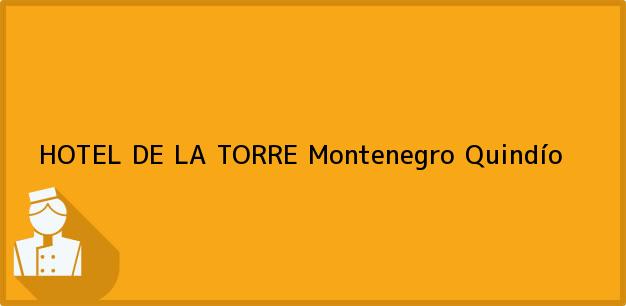 Teléfono, Dirección y otros datos de contacto para HOTEL DE LA TORRE, Montenegro, Quindío, Colombia