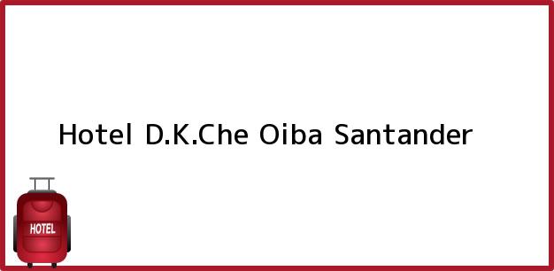 Teléfono, Dirección y otros datos de contacto para Hotel D.K.Che, Oiba, Santander, Colombia