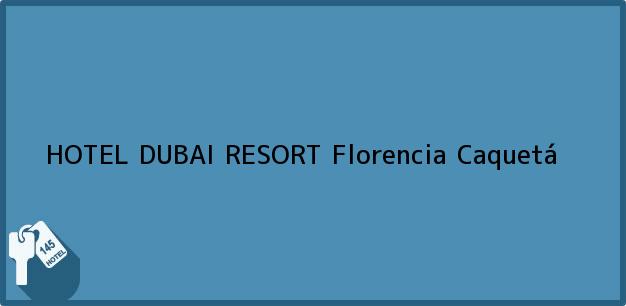 Teléfono, Dirección y otros datos de contacto para HOTEL DUBAI RESORT, Florencia, Caquetá, Colombia