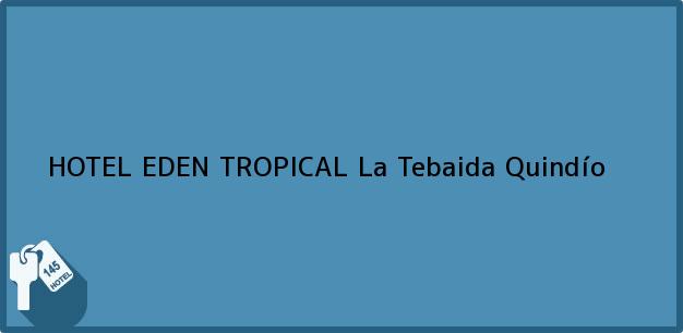 Teléfono, Dirección y otros datos de contacto para HOTEL EDEN TROPICAL, La Tebaida, Quindío, Colombia
