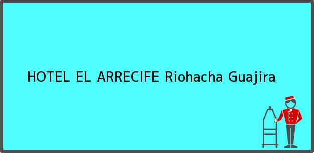Teléfono, Dirección y otros datos de contacto para HOTEL EL ARRECIFE, Riohacha, Guajira, Colombia