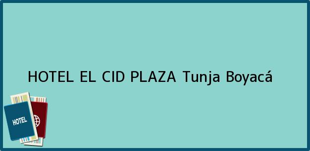 Teléfono, Dirección y otros datos de contacto para HOTEL EL CID PLAZA, Tunja, Boyacá, Colombia