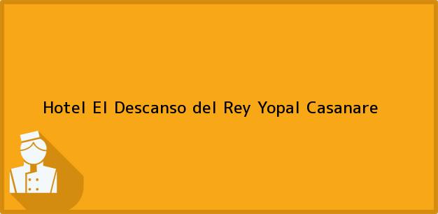 Teléfono, Dirección y otros datos de contacto para Hotel El Descanso del Rey, Yopal, Casanare, Colombia