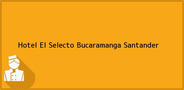 Teléfono, Dirección y otros datos de contacto para Hotel El Selecto, Bucaramanga, Santander, Colombia