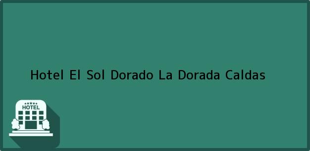 Teléfono, Dirección y otros datos de contacto para Hotel El Sol Dorado, La Dorada, Caldas, Colombia