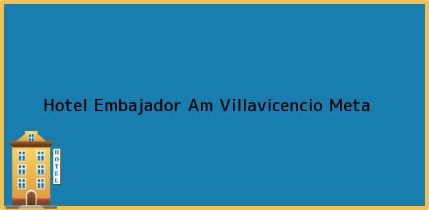 Teléfono, Dirección y otros datos de contacto para Hotel Embajador Am, Villavicencio, Meta, Colombia