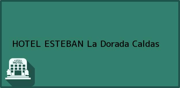 Teléfono, Dirección y otros datos de contacto para HOTEL ESTEBAN, La Dorada, Caldas, Colombia