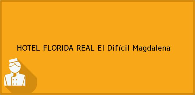Teléfono, Dirección y otros datos de contacto para HOTEL FLORIDA REAL, El Difícil, Magdalena, Colombia