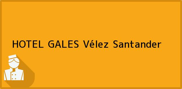 Teléfono, Dirección y otros datos de contacto para HOTEL GALES, Vélez, Santander, Colombia