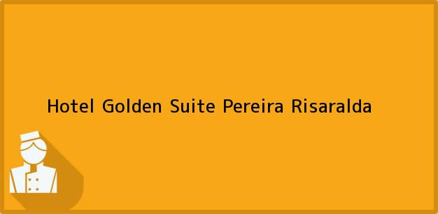 Teléfono, Dirección y otros datos de contacto para Hotel Golden Suite, Pereira, Risaralda, Colombia