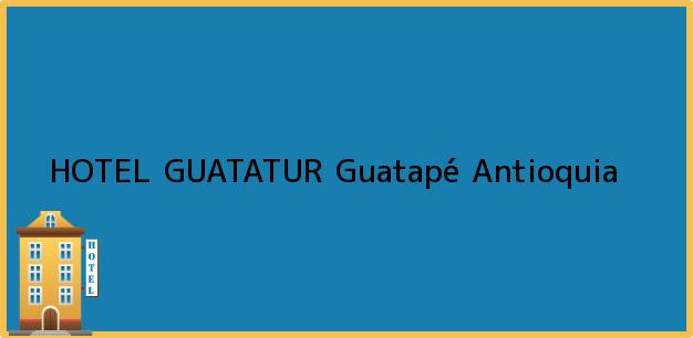 Teléfono, Dirección y otros datos de contacto para HOTEL GUATATUR, Guatapé, Antioquia, Colombia
