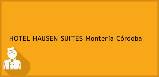 Teléfono, Dirección y otros datos de contacto para HOTEL HAUSEN SUITES, Montería, Córdoba, Colombia