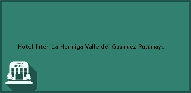 ver datos de contacto para hotel inter la hormiga, valle del guamuez, putumayo, colombia Teléfono, Dirección y otros datos de contacto para Hotel Inter La Hormiga, Valle del Guamuez, Putumayo, Colombia
