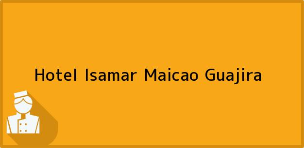 Teléfono, Dirección y otros datos de contacto para Hotel Isamar, Maicao, Guajira, Colombia