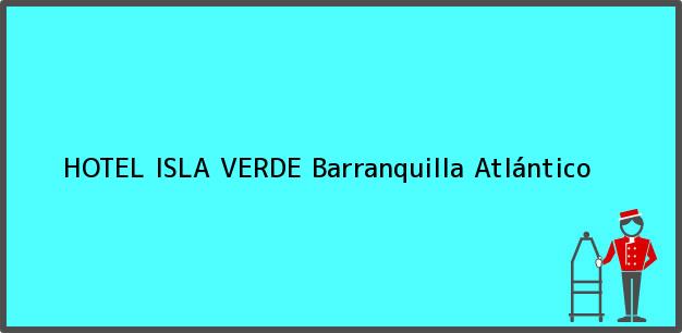 Teléfono, Dirección y otros datos de contacto para HOTEL ISLA VERDE, Barranquilla, Atlántico, Colombia