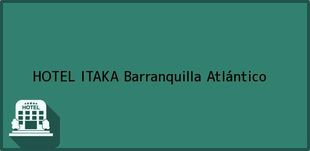 Teléfono, Dirección y otros datos de contacto para HOTEL ITAKA, Barranquilla, Atlántico, Colombia