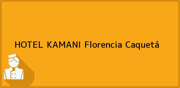 Teléfono, Dirección y otros datos de contacto para HOTEL KAMANI, Florencia, Caquetá, Colombia