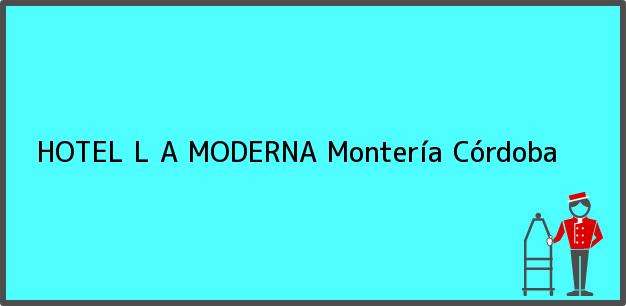 Teléfono, Dirección y otros datos de contacto para HOTEL L A MODERNA, Montería, Córdoba, Colombia