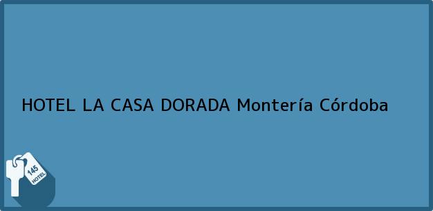 Teléfono, Dirección y otros datos de contacto para HOTEL LA CASA DORADA, Montería, Córdoba, Colombia