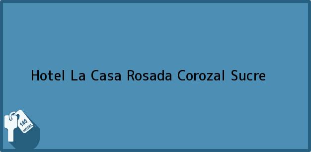 Teléfono, Dirección y otros datos de contacto para Hotel La Casa Rosada, Corozal, Sucre, Colombia