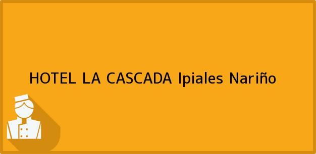Teléfono, Dirección y otros datos de contacto para HOTEL LA CASCADA, Ipiales, Nariño, Colombia