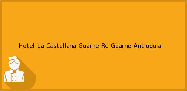 Teléfono, Dirección y otros datos de contacto para Hotel La Castellana Guarne Rc, Guarne, Antioquia, Colombia