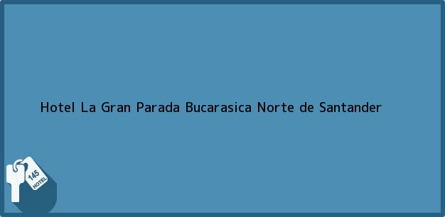 Teléfono, Dirección y otros datos de contacto para Hotel La Gran Parada, Bucarasica, Norte de Santander, Colombia