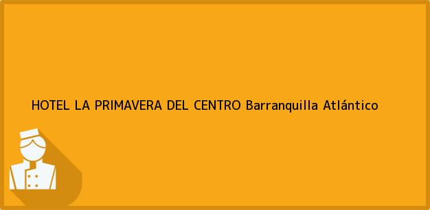 Teléfono, Dirección y otros datos de contacto para HOTEL LA PRIMAVERA DEL CENTRO, Barranquilla, Atlántico, Colombia