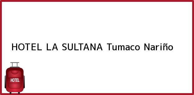 Teléfono, Dirección y otros datos de contacto para HOTEL LA SULTANA, Tumaco, Nariño, Colombia