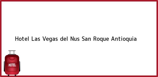 Teléfono, Dirección y otros datos de contacto para Hotel Las Vegas del Nus, San Roque, Antioquia, Colombia