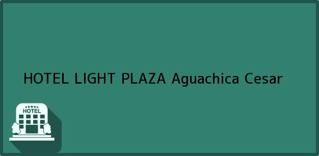 Teléfono, Dirección y otros datos de contacto para HOTEL LIGHT PLAZA, Aguachica, Cesar, Colombia