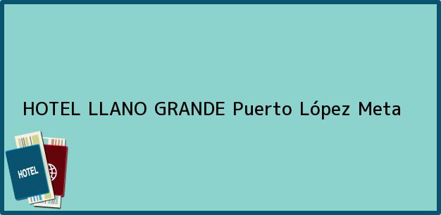 Teléfono, Dirección y otros datos de contacto para HOTEL LLANO GRANDE, Puerto López, Meta, Colombia