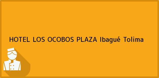 Teléfono, Dirección y otros datos de contacto para HOTEL LOS OCOBOS PLAZA, Ibagué, Tolima, Colombia