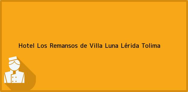 Teléfono, Dirección y otros datos de contacto para Hotel Los Remansos de Villa Luna, Lérida, Tolima, Colombia