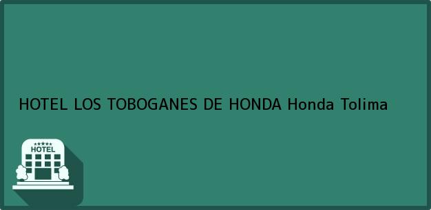 Teléfono, Dirección y otros datos de contacto para HOTEL LOS TOBOGANES DE HONDA, Honda, Tolima, Colombia