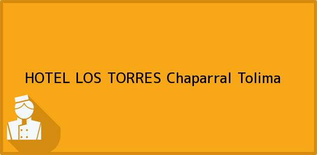 Teléfono, Dirección y otros datos de contacto para HOTEL LOS TORRES, Chaparral, Tolima, Colombia