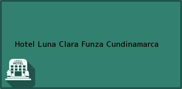 Teléfono, Dirección y otros datos de contacto para Hotel Luna Clara, Funza, Cundinamarca, Colombia