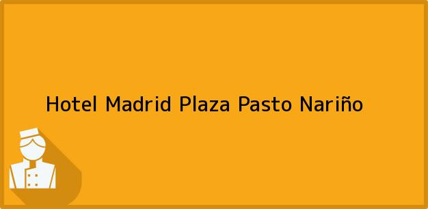 Teléfono, Dirección y otros datos de contacto para Hotel Madrid Plaza, Pasto, Nariño, Colombia
