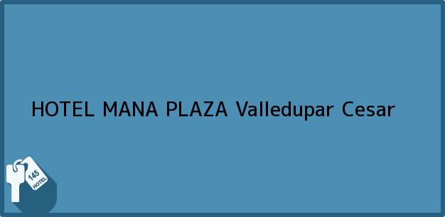 Teléfono, Dirección y otros datos de contacto para HOTEL MANA PLAZA, Valledupar, Cesar, Colombia