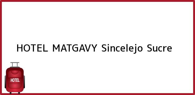 Teléfono, Dirección y otros datos de contacto para HOTEL MATGAVY, Sincelejo, Sucre, Colombia
