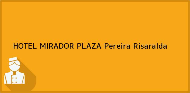 Teléfono, Dirección y otros datos de contacto para HOTEL MIRADOR PLAZA, Pereira, Risaralda, Colombia